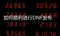 如何顺利进行DNF发布网双开？