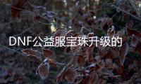 DNF公益服宝珠升级的步骤