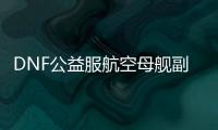 DNF公益服航空母舰副本最佳通关阵容