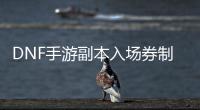 DNF手游副本入场券制作的五个要点