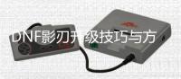 DNF影刃升级技巧与方法