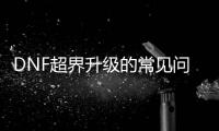 DNF超界升级的常见问题解答