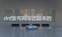 dnf发布网军团副本的最佳策略